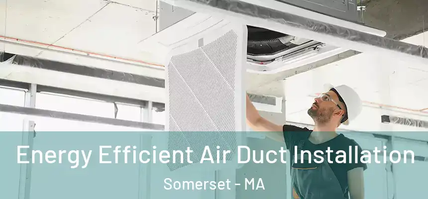  Energy Efficient Air Duct Installation Somerset - MA